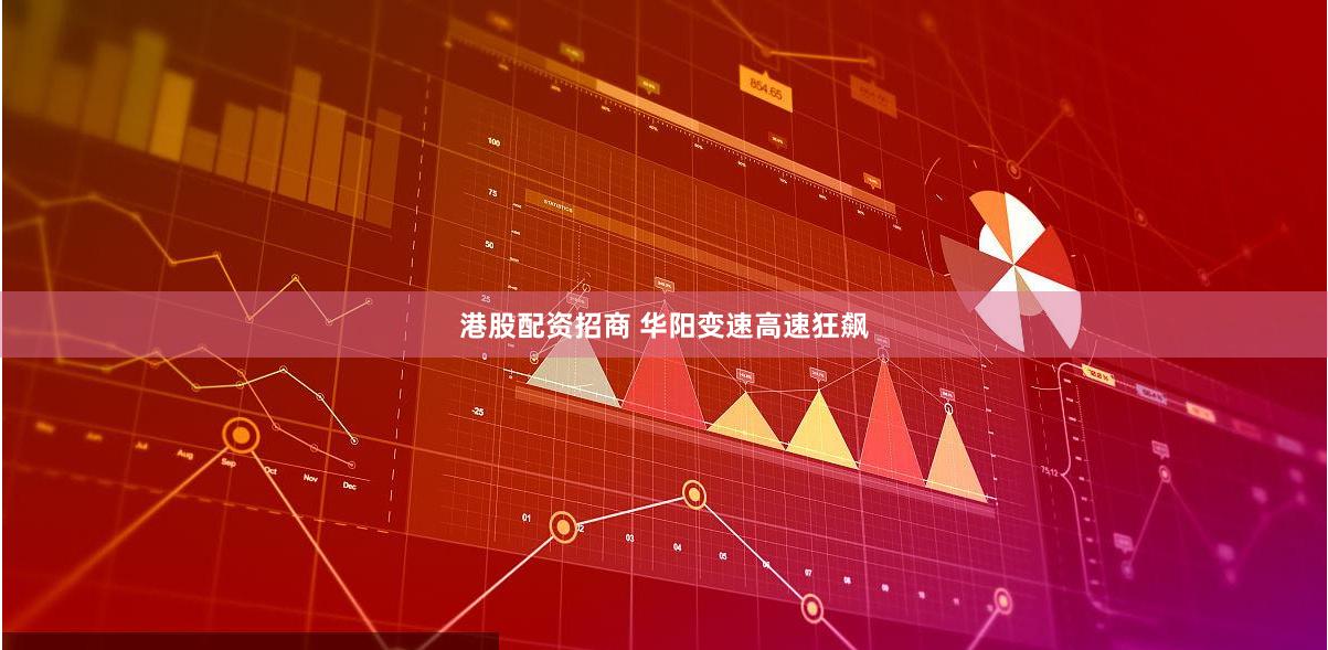 港股配资招商 华阳变速高速狂飙