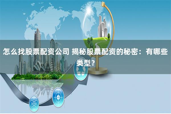 怎么找股票配资公司 揭秘股票配资的秘密：有哪些类型？