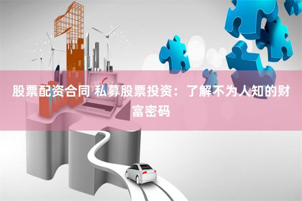 股票配资合同 私募股票投资：了解不为人知的财富密码