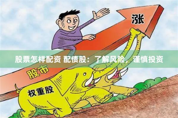 股票怎样配资 配债股：了解风险，谨慎投资