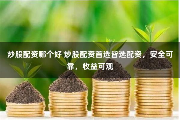 炒股配资哪个好 炒股配资首选皆选配资，安全可靠，收益可观