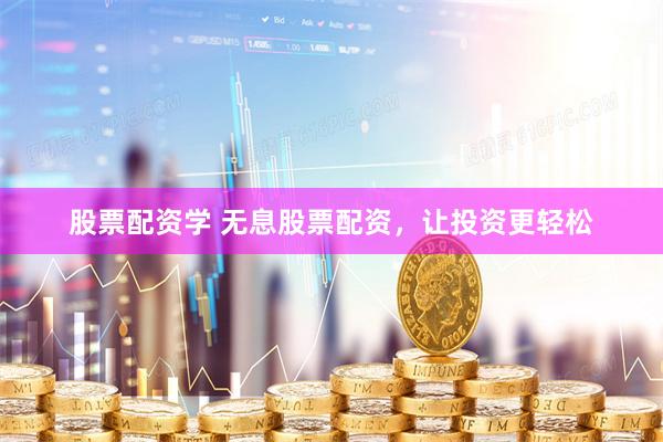 股票配资学 无息股票配资，让投资更轻松