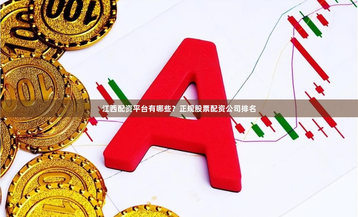 江西配资平台有哪些？正规股票配资公司排名