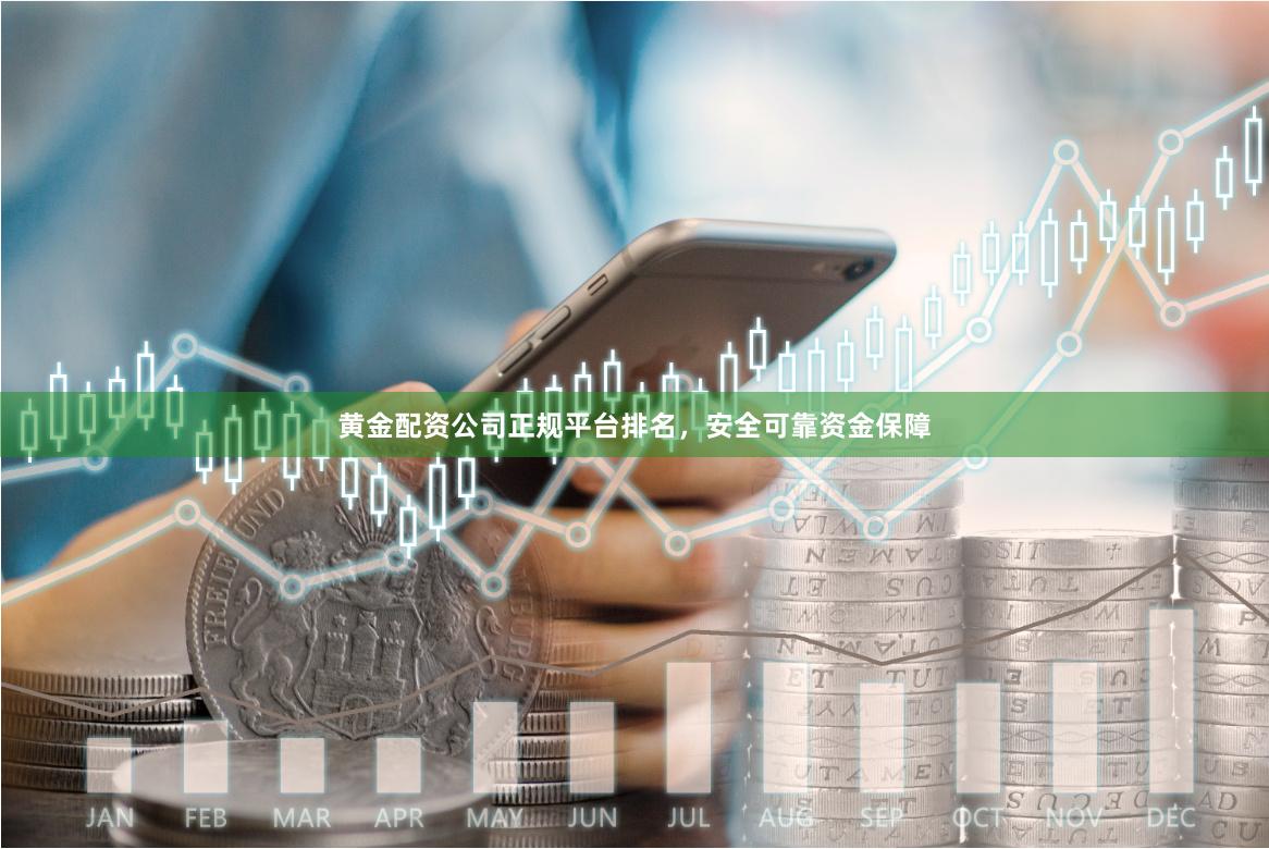 黄金配资公司正规平台排名,安全可靠资金保障