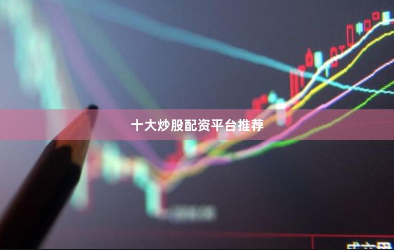 十大炒股配资平台推荐