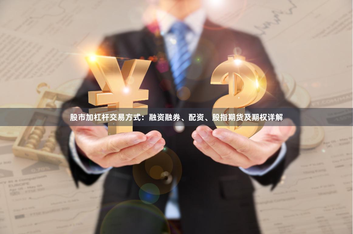 股市加杠杆交易方式：融资融券、配资、股指期货及期权详解