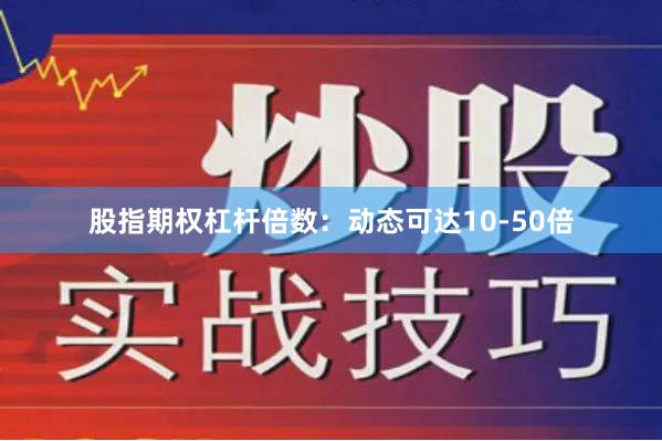 股指期权杠杆倍数:动态可达10-50倍